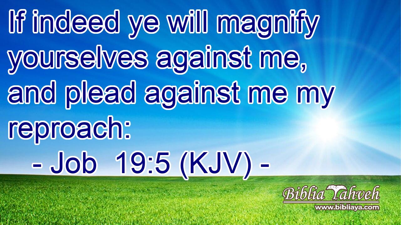 If indeed ye will magnify yourselves against me, and plead against me my reproach: