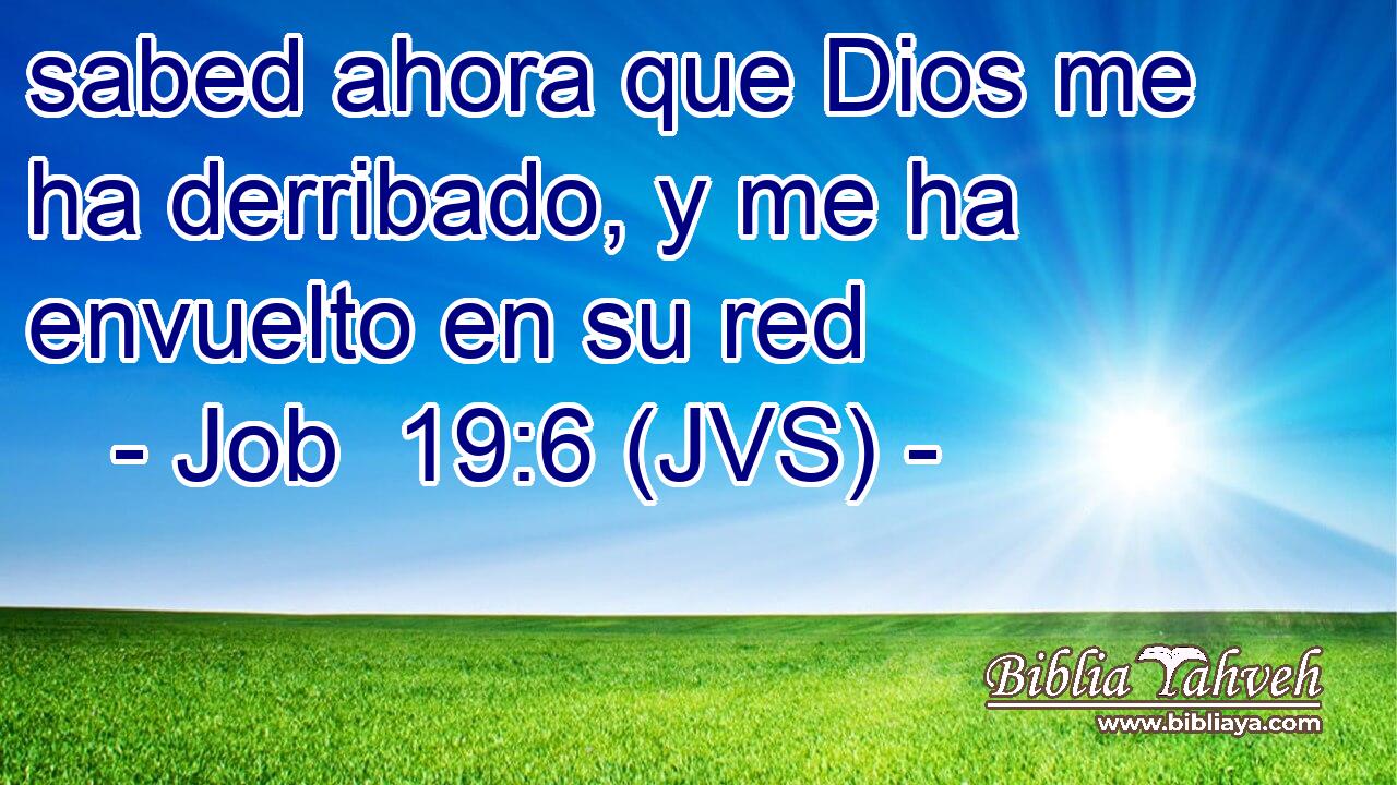 sabed ahora que Dios me ha derribado, y me ha envuelto en su red