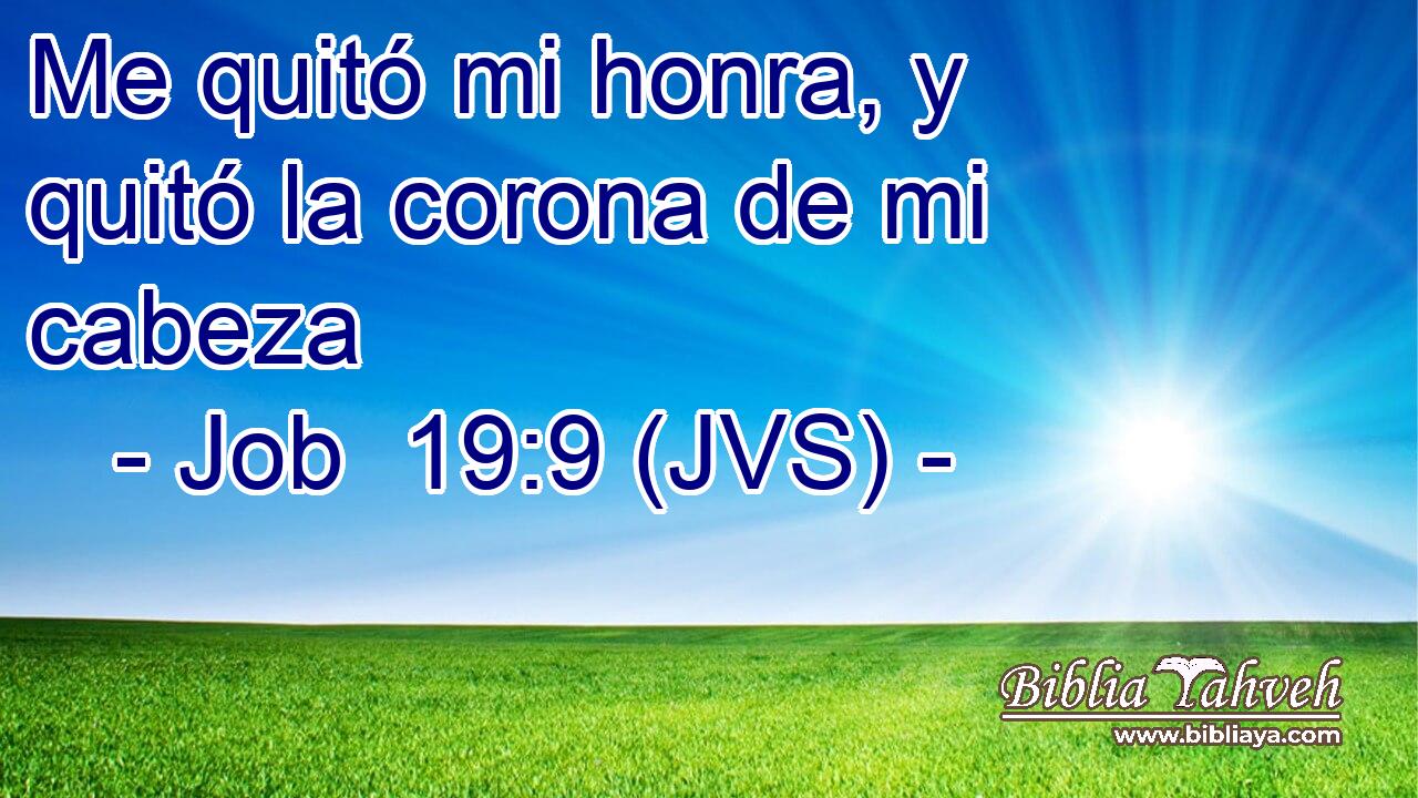 Me quitó mi honra, y quitó la corona de mi cabeza
