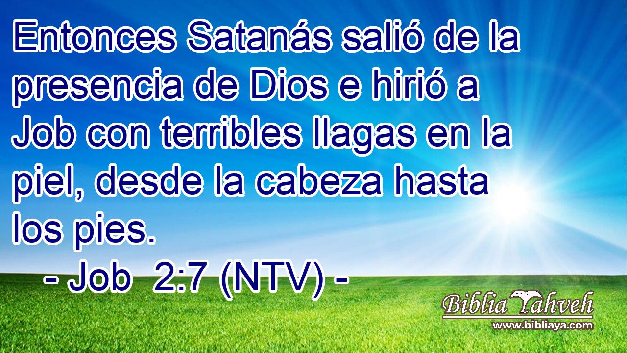 Entonces Satanás salió de la presencia de Dios e hirió a Job con terribles llagas en la piel, desde la cabeza hasta los pies.