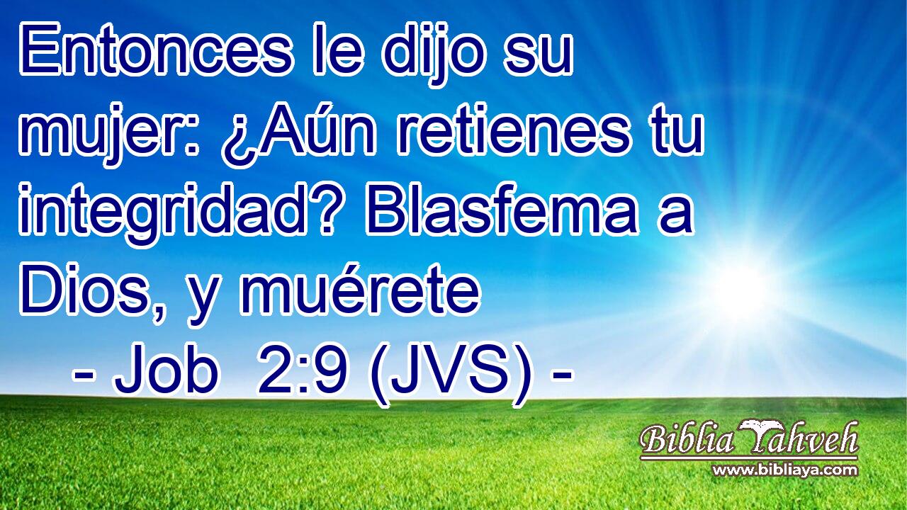 Entonces le dijo su mujer: ¿Aún retienes tu integridad? Blasfema a Dios, y muérete