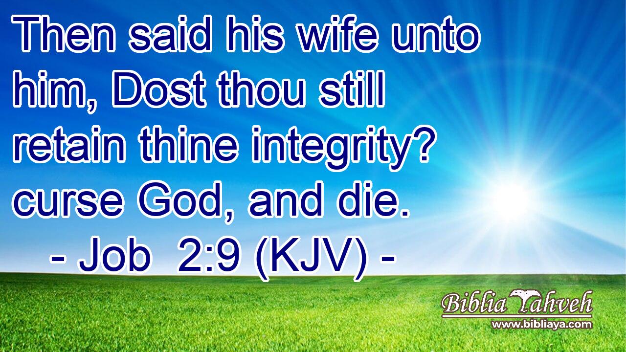 Then said his wife unto him, Dost thou still retain thine integrity? curse God, and die.