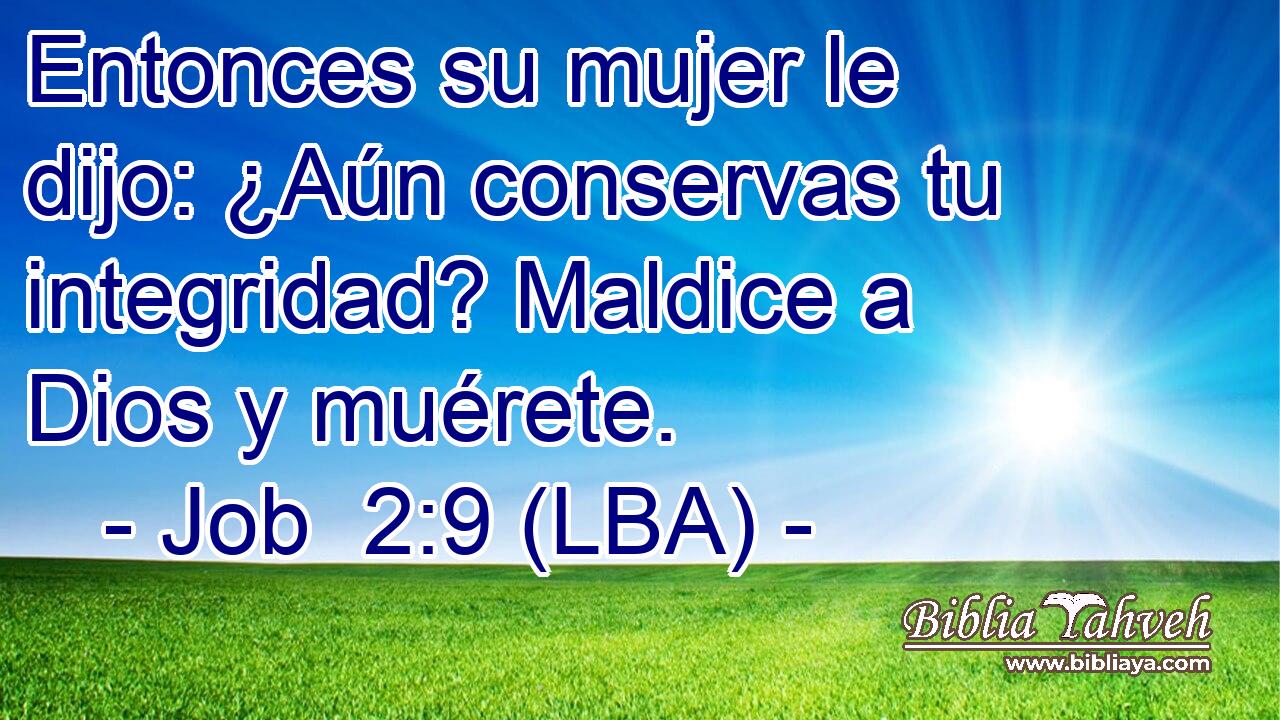 Entonces su mujer le dijo: ¿Aún conservas tu integridad? Maldice a Dios y muérete.