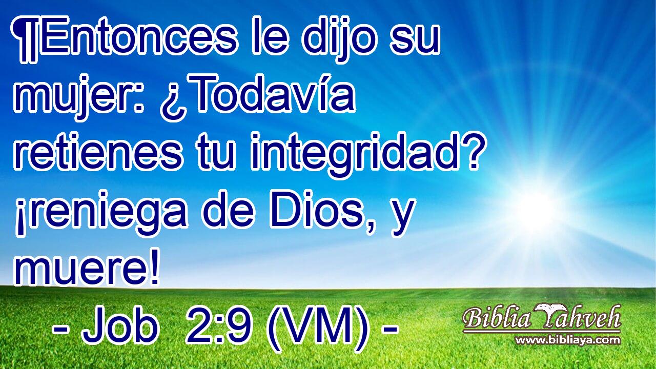  ¶Entonces le dijo su mujer: ¿Todavía retienes tu integridad? ¡reniega de Dios, y muere! 