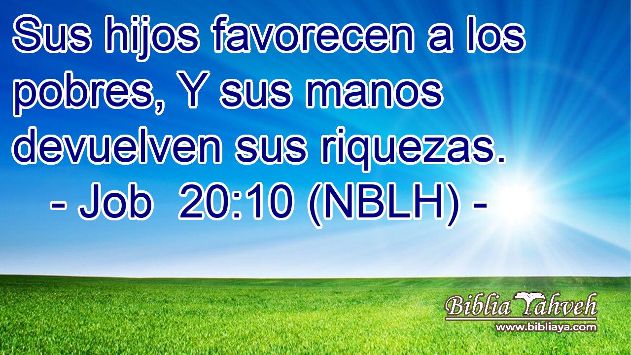  Sus hijos favorecen a los pobres, Y sus manos devuelven sus riquezas. 