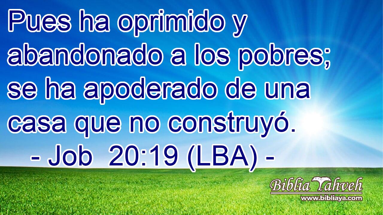 Pues ha oprimido y abandonado a los pobres; se ha apoderado de una casa que no construyó.