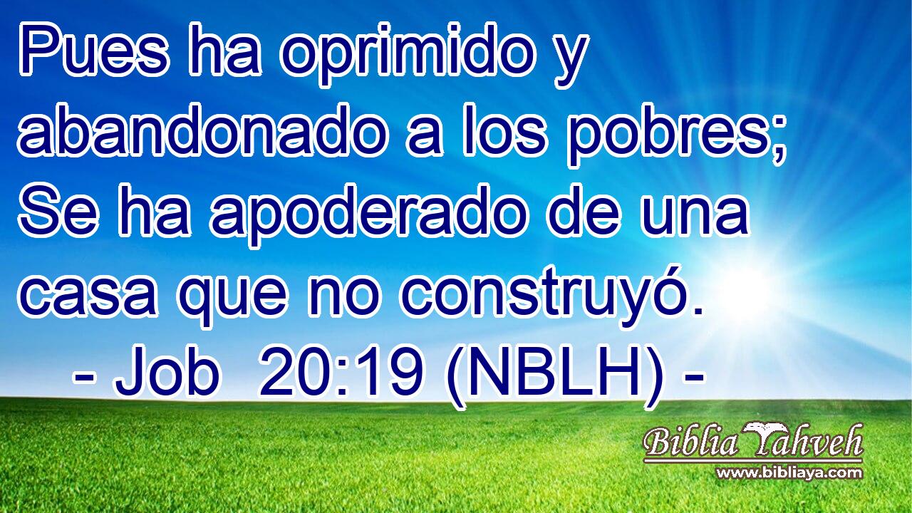  Pues ha oprimido y abandonado a los pobres; Se ha apoderado de una casa que no construyó. 