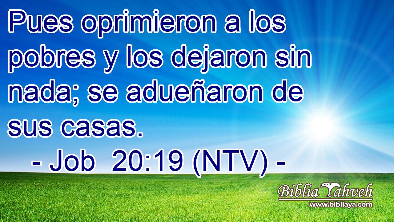 Pues oprimieron a los pobres y los dejaron sin nada; se adueñaron de sus casas.