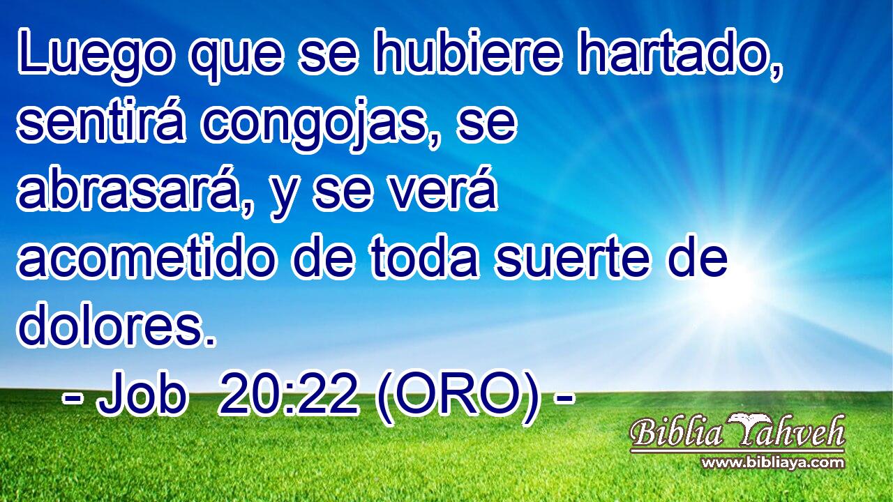  Luego que se hubiere hartado, sentirá congojas, se abrasará, y se verá acometido de toda suerte de dolores. 