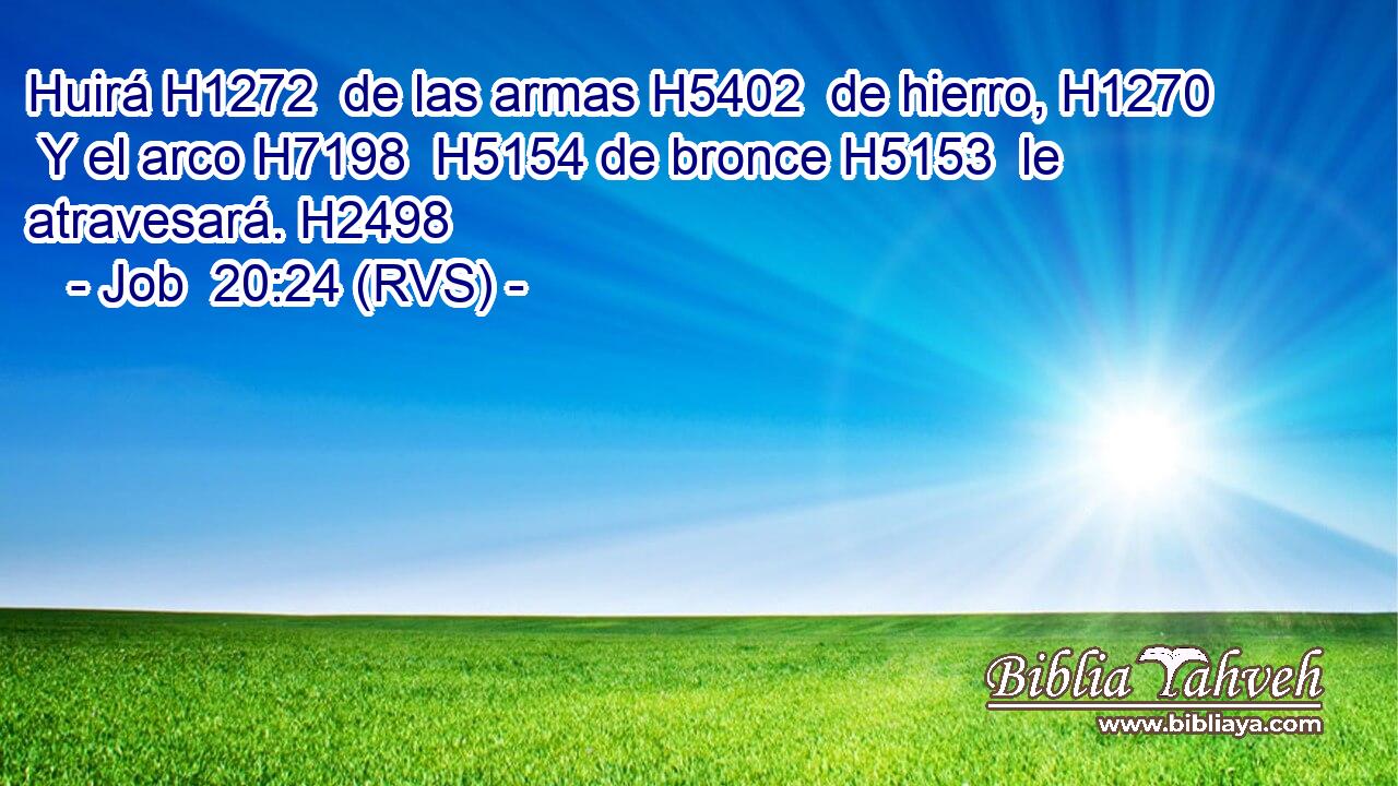 Huirá H1272  de las armas H5402  de hierro, H1270  Y el arco H7198  H5154 de bronce H5153  le atravesará. H2498  