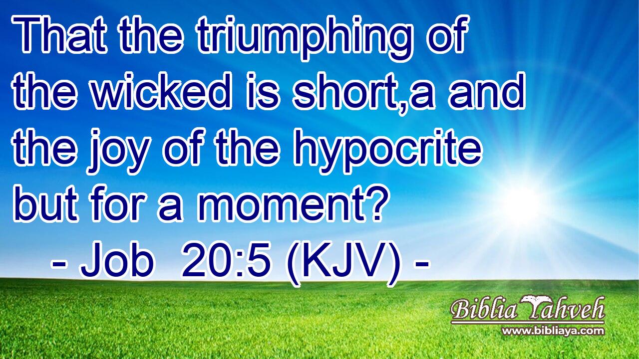 That the triumphing of the wicked is short,a and the joy of the hypocrite but for a moment?