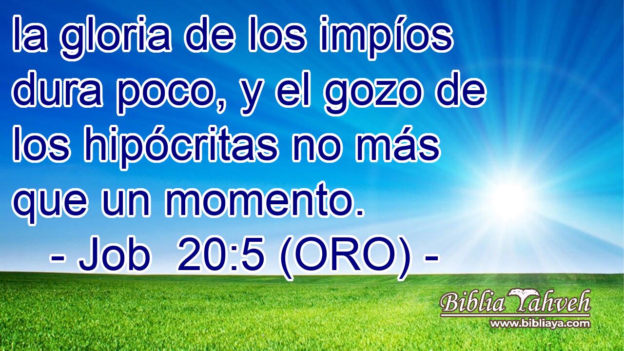  la gloria de los impíos dura poco, y el gozo de los hipócritas no más que un momento. 