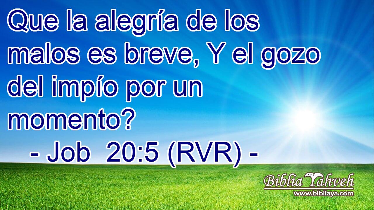 Que la alegría de los malos es breve, Y el gozo del impío por un momento?