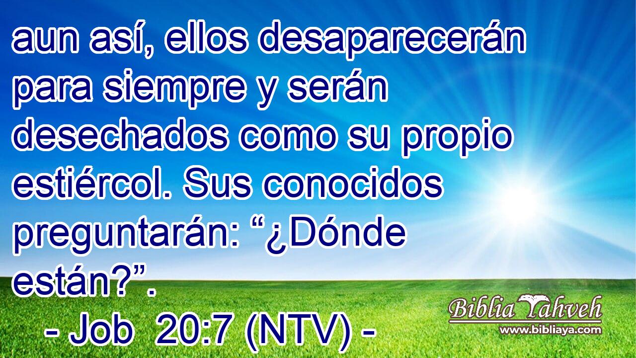 aun así, ellos desaparecerán para siempre y serán desechados como su propio estiércol. Sus conocidos preguntarán: “¿Dónde están?”.