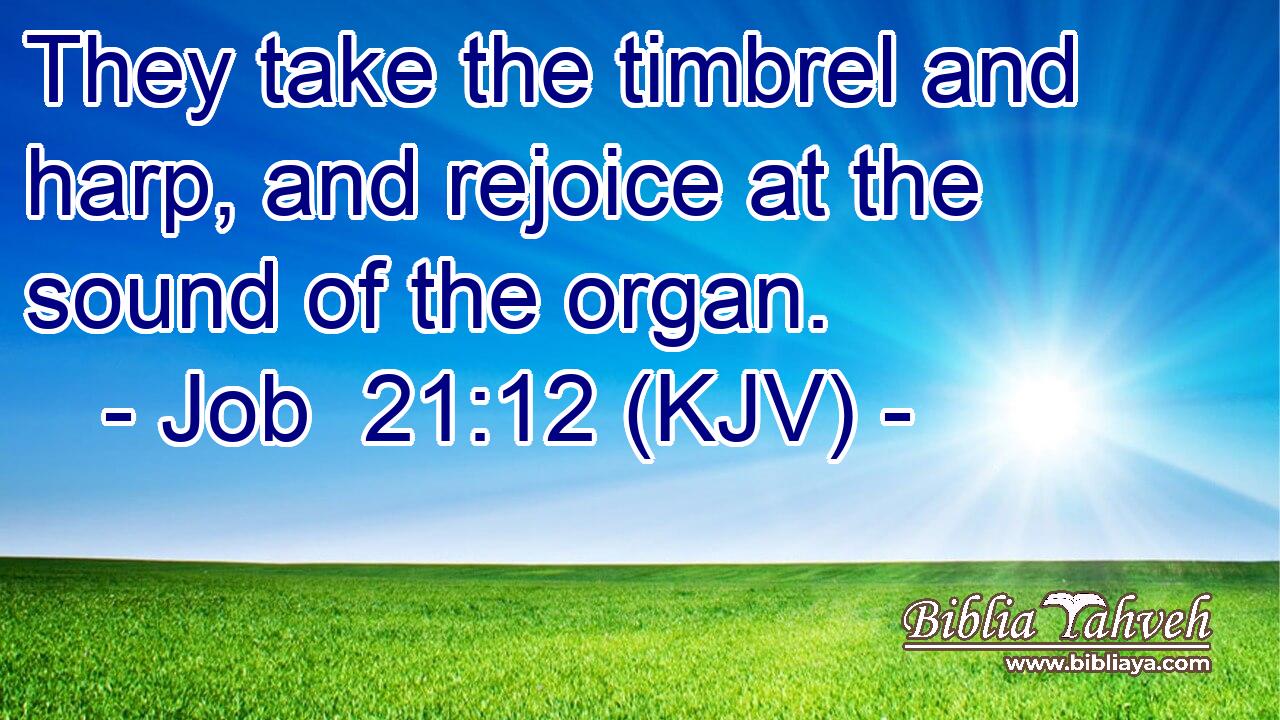 They take the timbrel and harp, and rejoice at the sound of the organ.