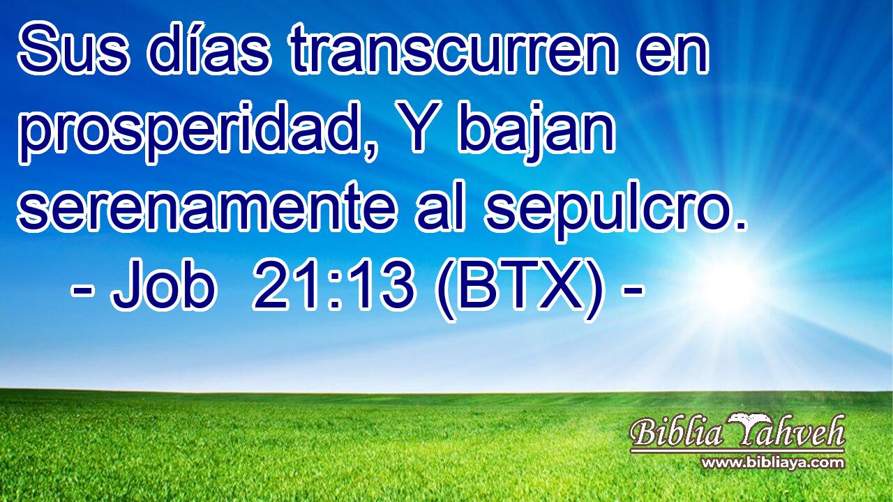 Sus días transcurren en prosperidad, Y bajan serenamente al sepulcro.