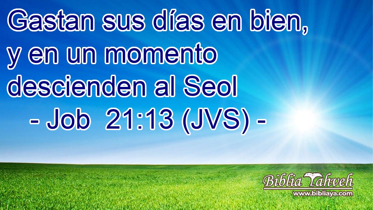 Gastan sus días en bien, y en un momento descienden al Seol