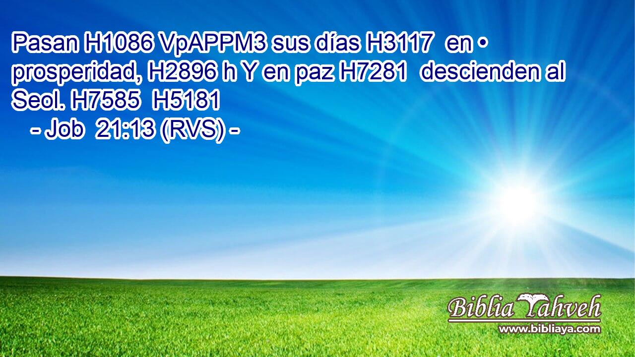 Pasan H1086 VpAPPM3 sus días H3117  en • prosperidad, H2896 h Y en paz H7281  descienden al Seol. H7585  H5181 