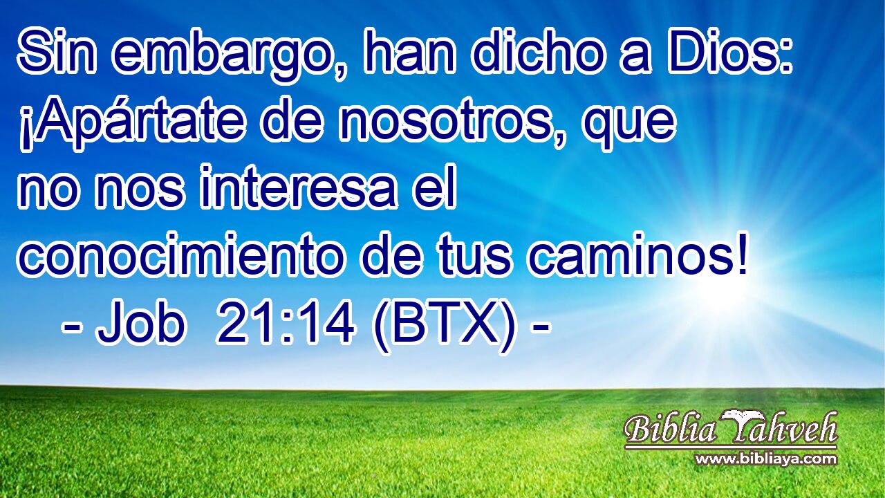 Sin embargo, han dicho a Dios: ¡Apártate de nosotros, que no nos interesa el conocimiento de tus caminos!