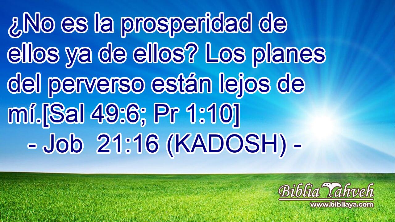  ¿No es la prosperidad de ellos ya de ellos? Los planes del perverso están lejos de mí.[Sal 49:6; Pr 1:10] 