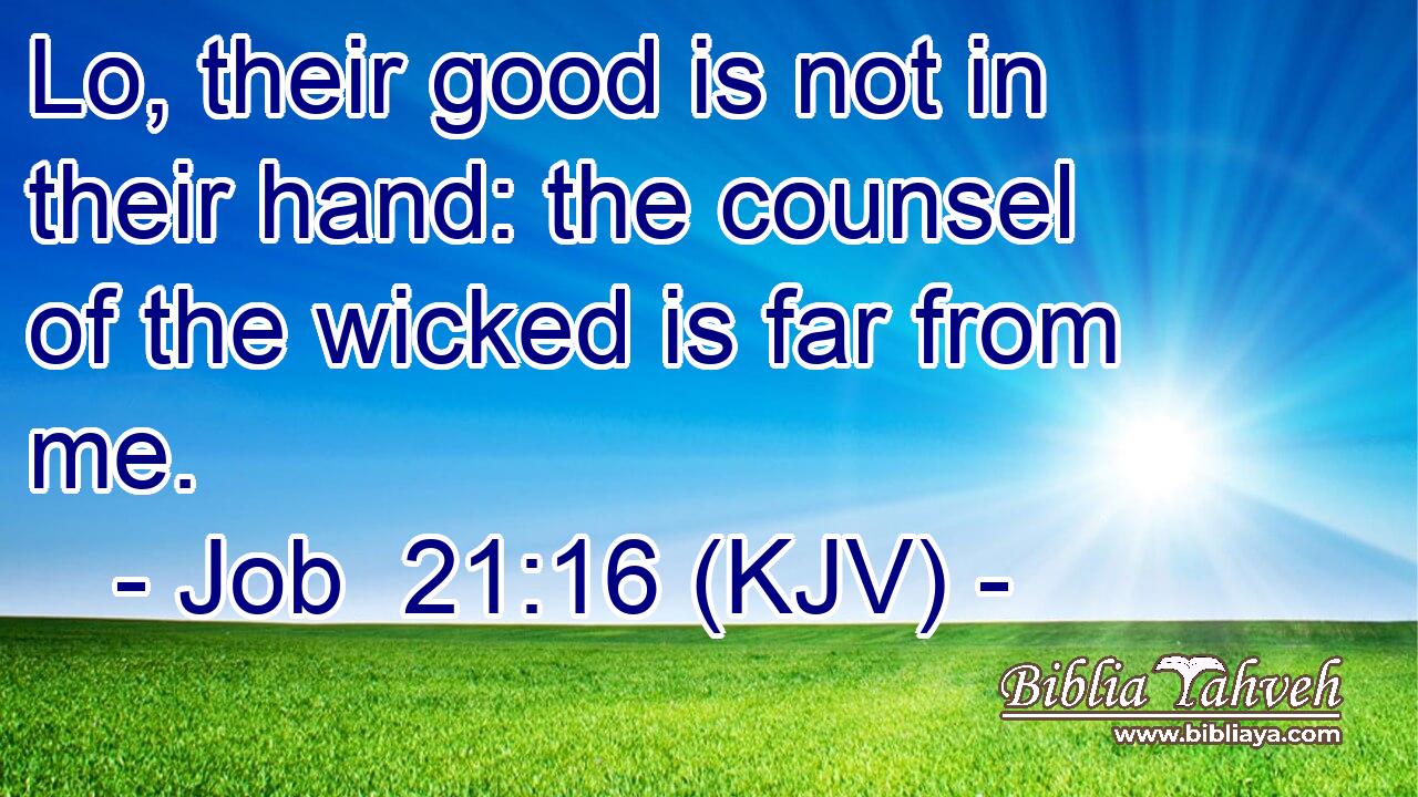 Lo, their good is not in their hand: the counsel of the wicked is far from me.