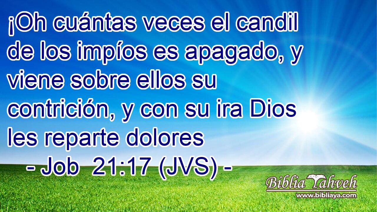 ¡Oh cuántas veces el candil de los impíos es apagado, y viene sobre ellos su contrición, y con su ira Dios les reparte dolores