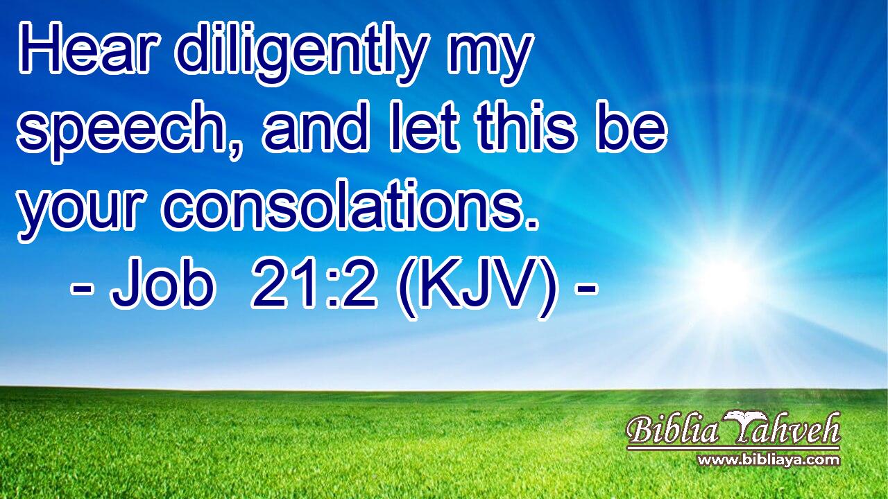 Hear diligently my speech, and let this be your consolations.
