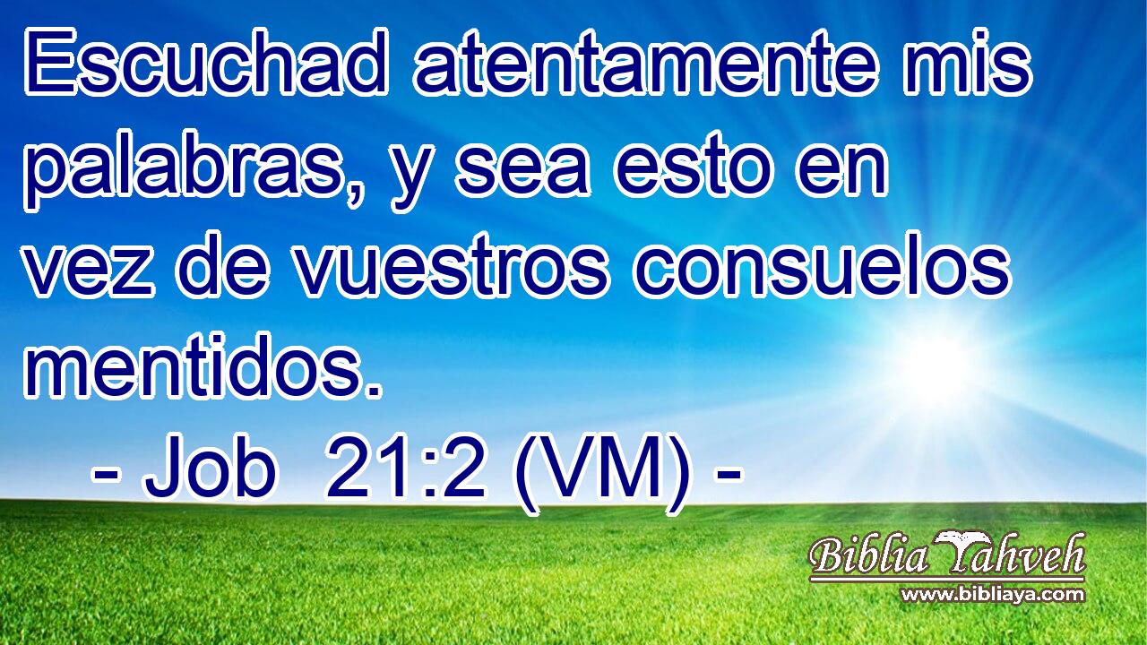  Escuchad atentamente mis palabras, y sea esto en vez de vuestros consuelos mentidos. 