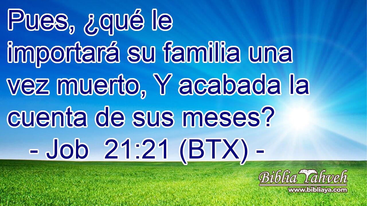 Pues, ¿qué le importará su familia una vez muerto, Y acabada la cuenta de sus meses?