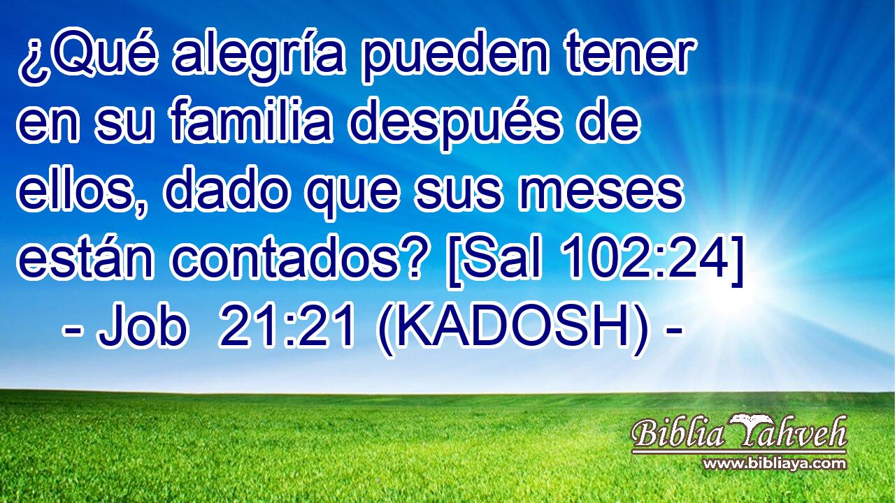  ¿Qué alegría pueden tener en su familia después de ellos, dado que sus meses están contados? [Sal 102:24] 
