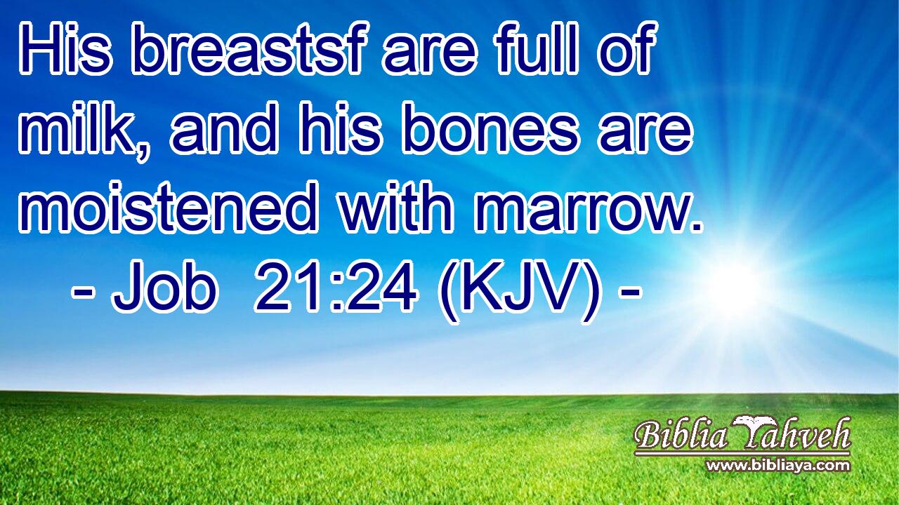 His breastsf are full of milk, and his bones are moistened with marrow.