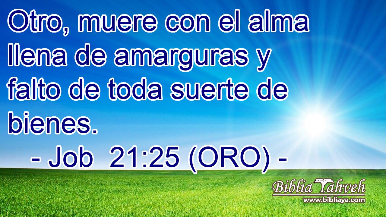  Otro, muere con el alma llena de amarguras y falto de toda suerte de bienes. 