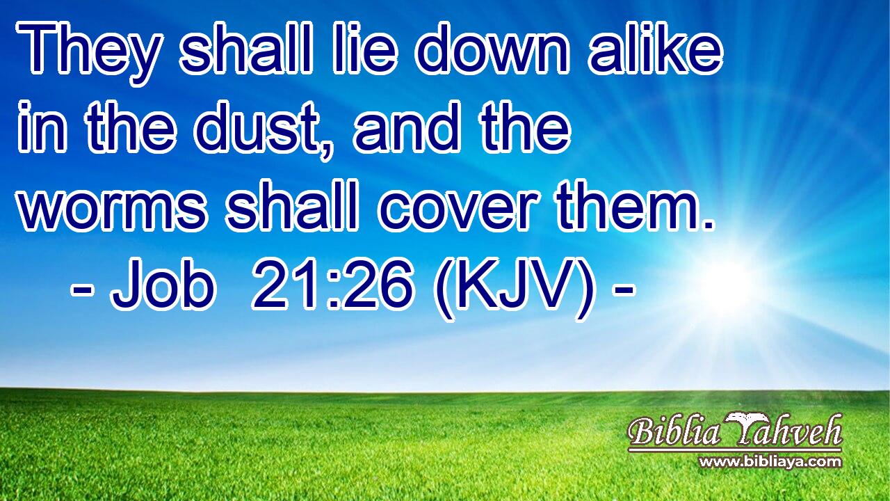 They shall lie down alike in the dust, and the worms shall cover them.