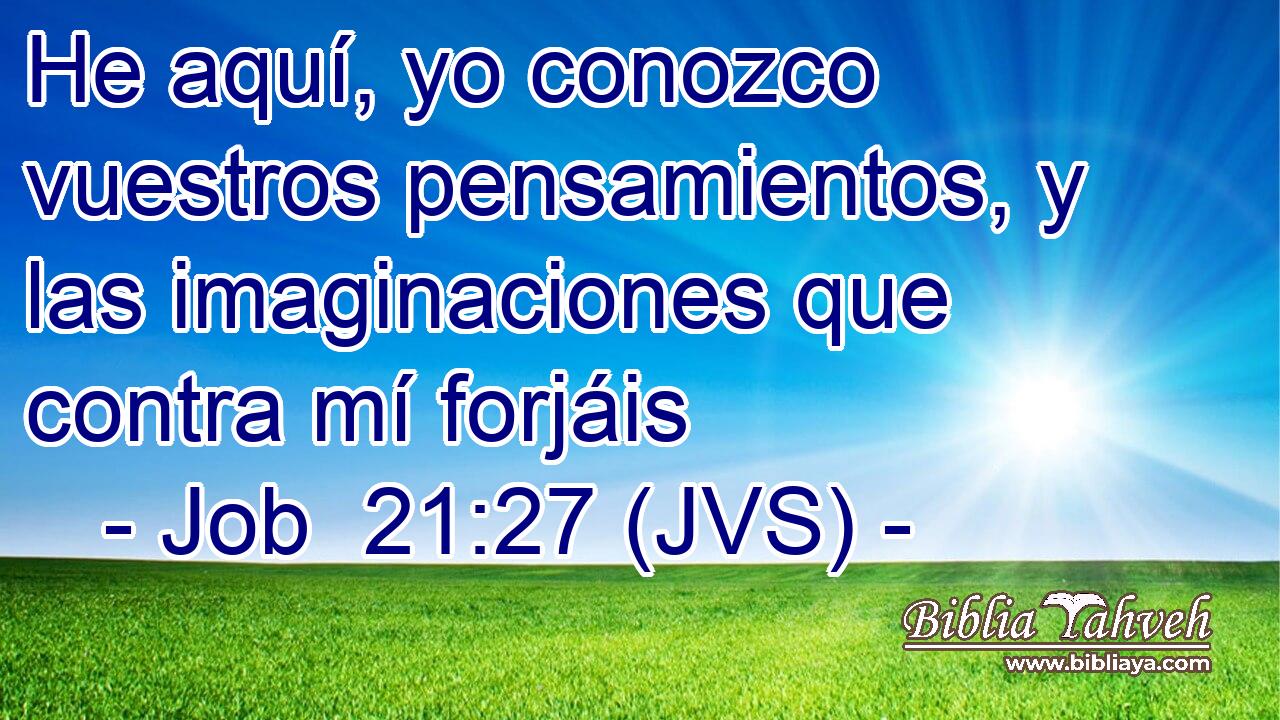 He aquí, yo conozco vuestros pensamientos, y las imaginaciones que contra mí forjáis