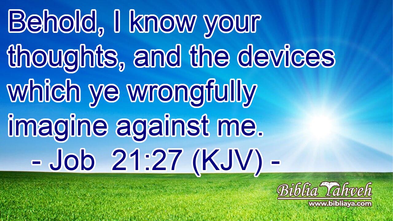 Behold, I know your thoughts, and the devices which ye wrongfully imagine against me.