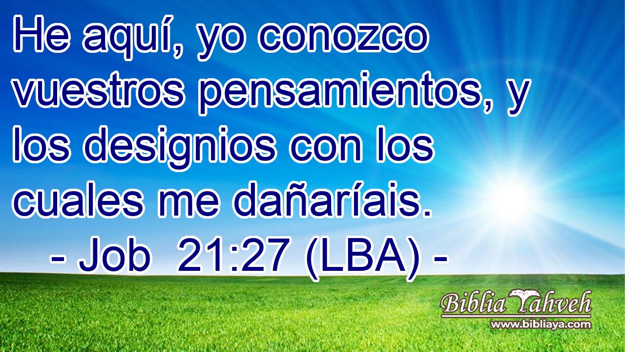 He aquí, yo conozco vuestros pensamientos, y los designios con los cuales me dañaríais.