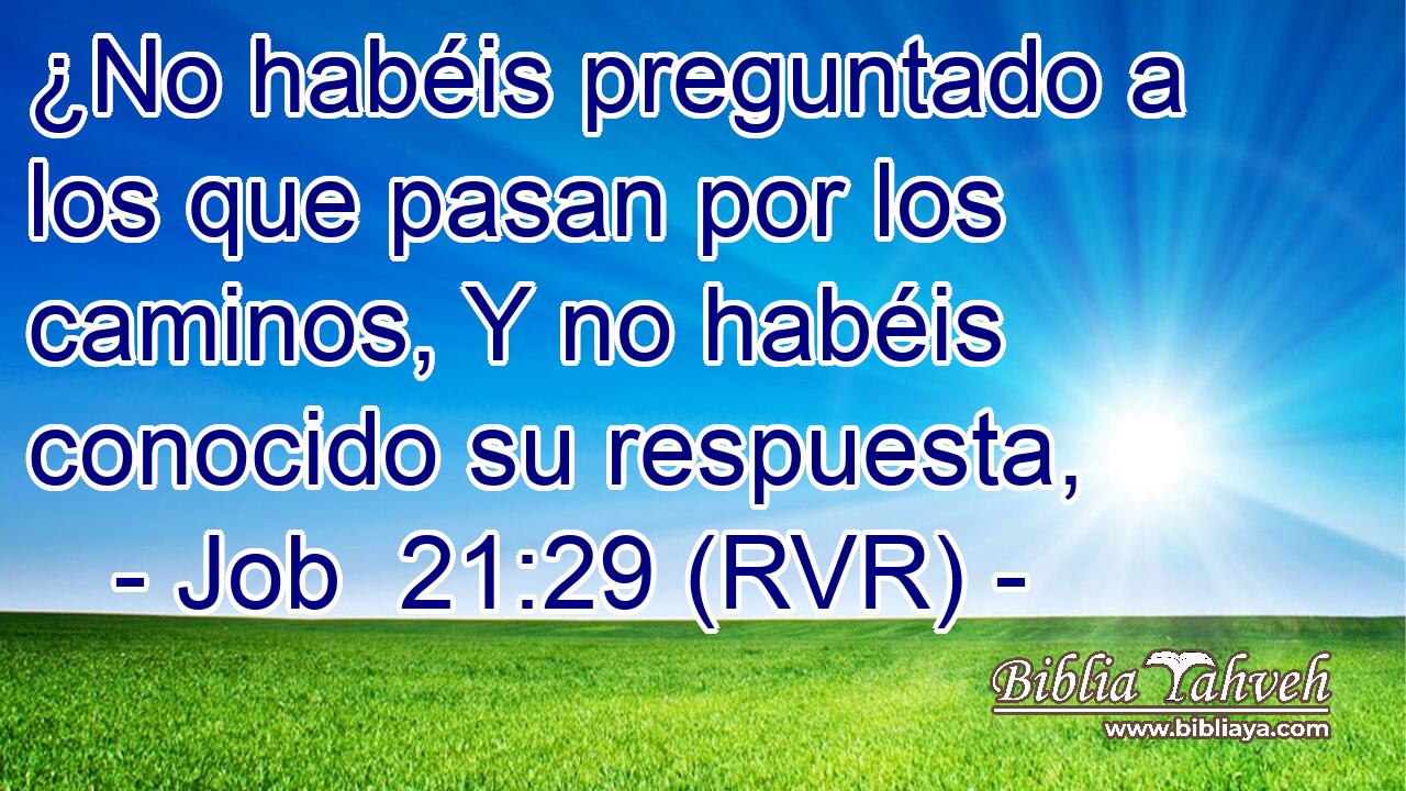 ¿No habéis preguntado a los que pasan por los caminos, Y no habéis conocido su respuesta,