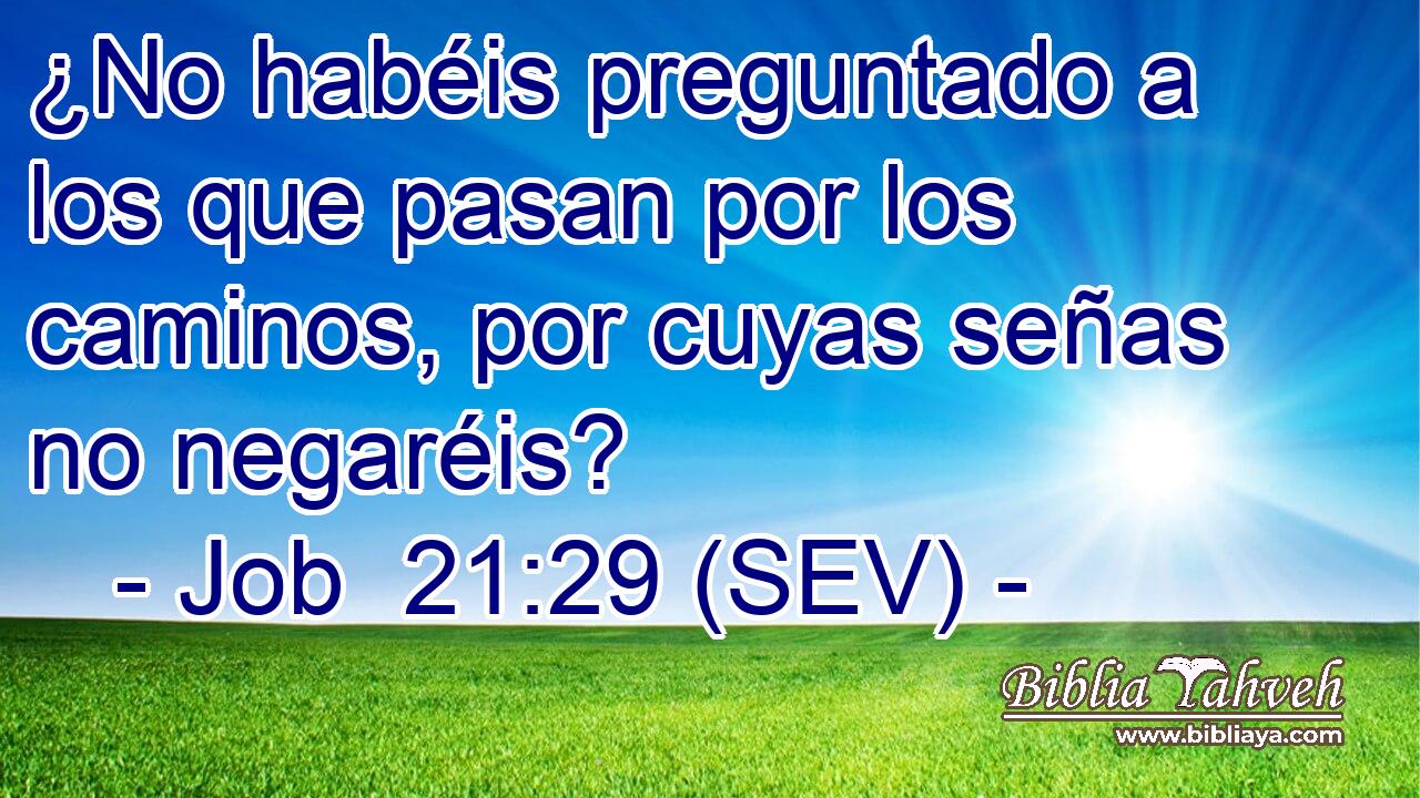 ¿No habéis preguntado a los que pasan por los caminos, por cuyas señas no negaréis?