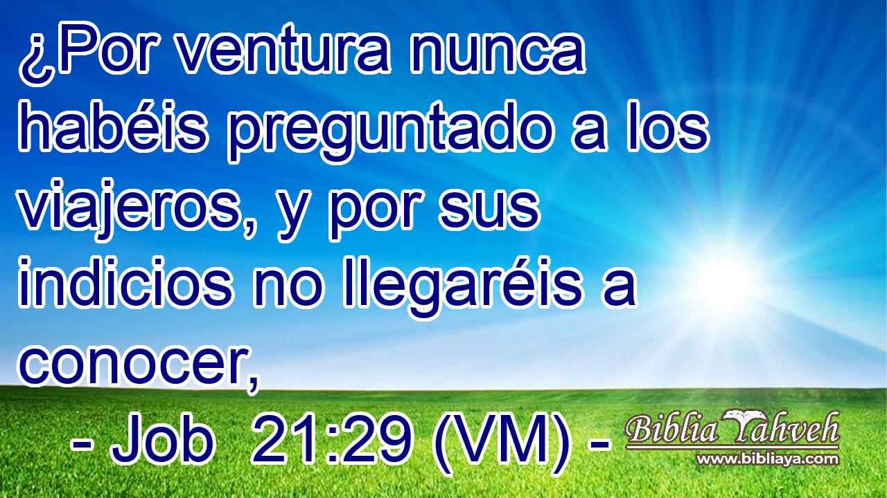  ¿Por ventura nunca habéis preguntado a los viajeros, y por sus indicios no llegaréis a conocer, 