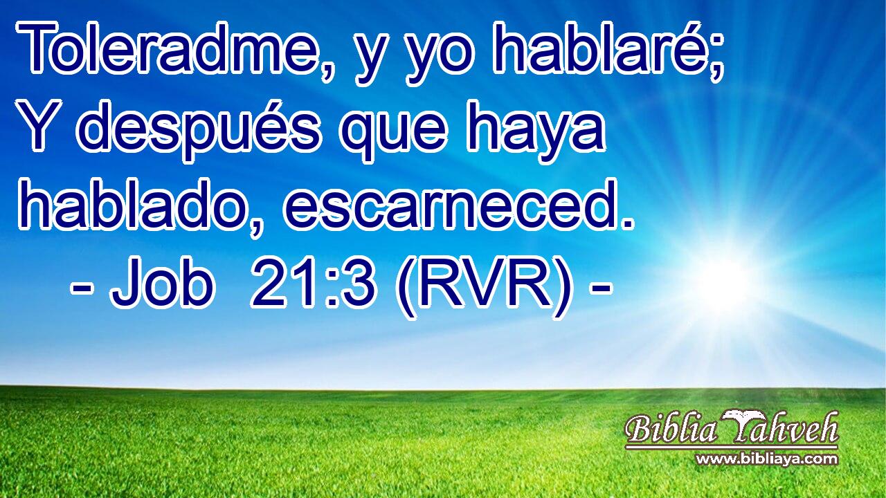Toleradme, y yo hablaré; Y después que haya hablado, escarneced.