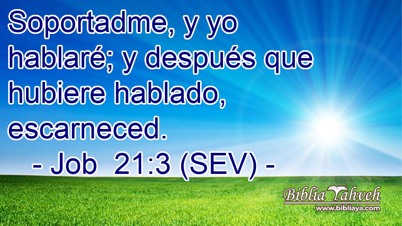 Soportadme, y yo hablaré; y después que hubiere hablado, escarneced.