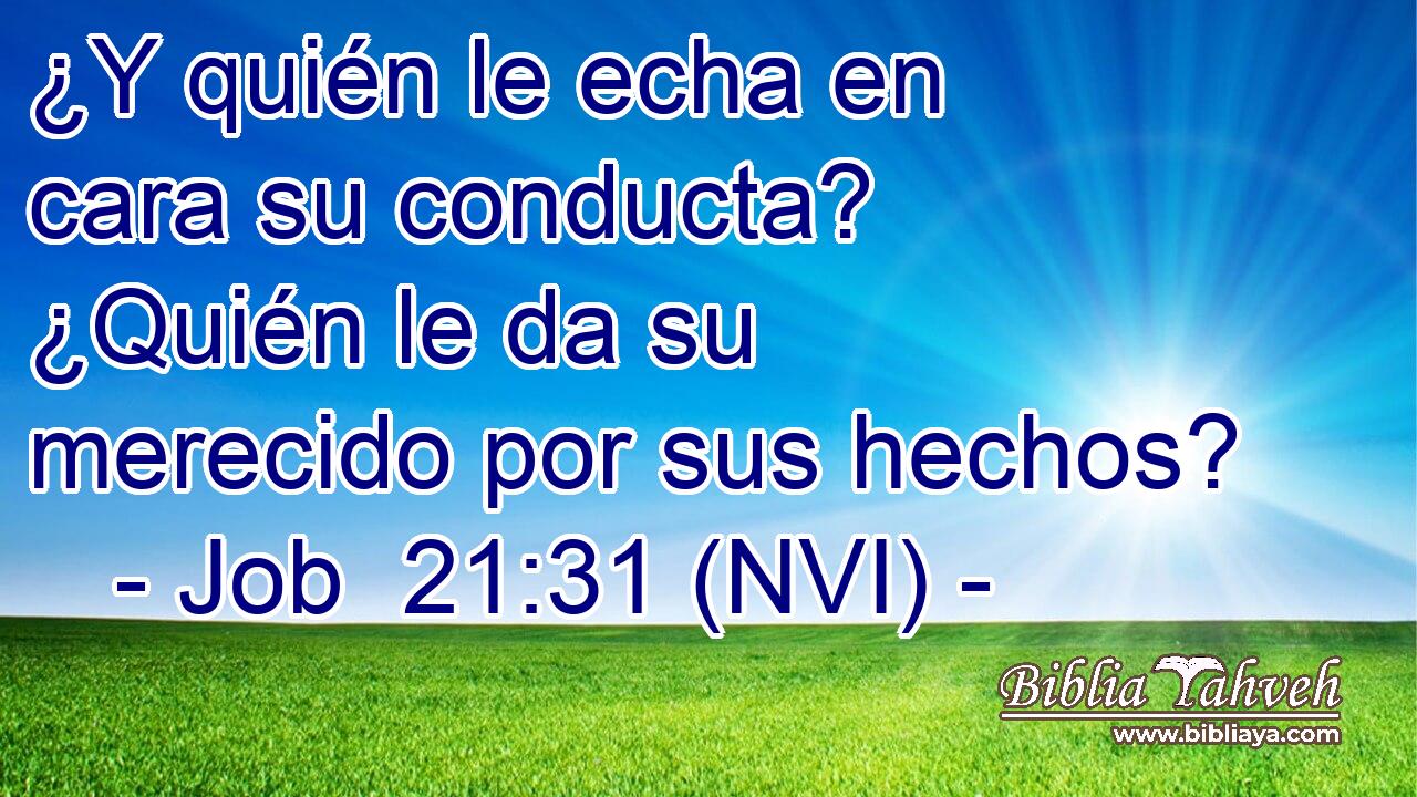  ¿Y quién le echa en cara su conducta? ¿Quién le da su merecido por sus hechos? 