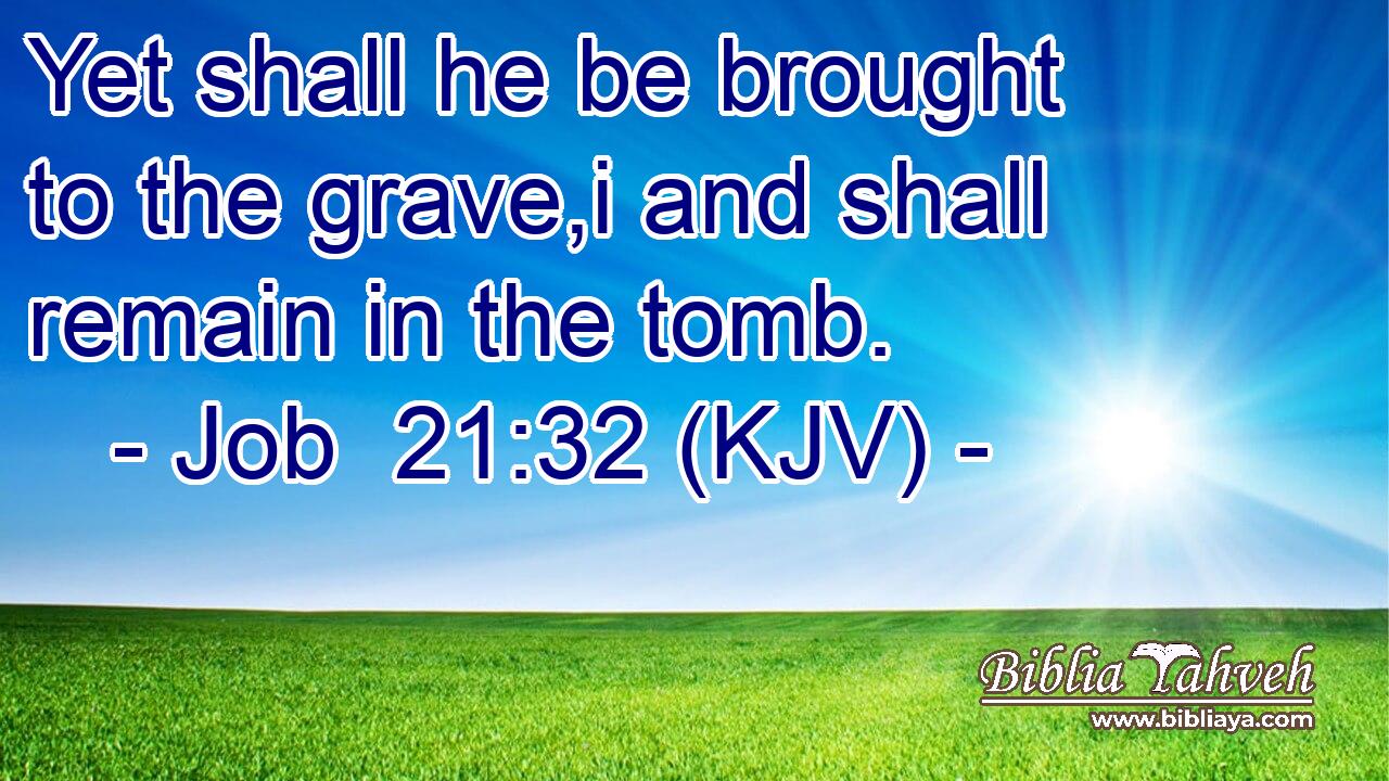 Yet shall he be brought to the grave,i and shall remain in the tomb.