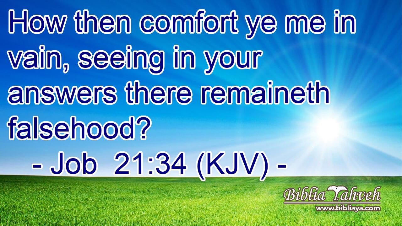 How then comfort ye me in vain, seeing in your answers there remaineth falsehood?