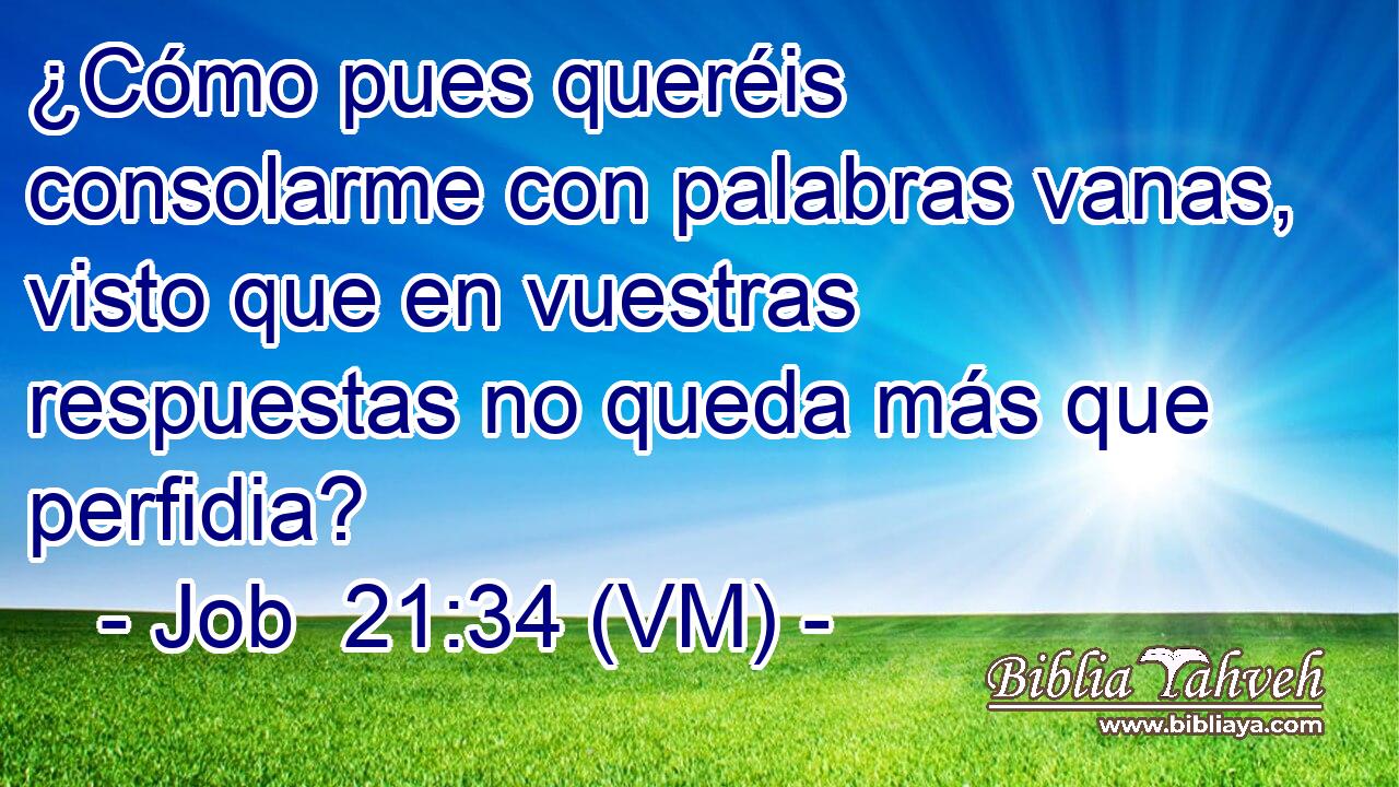  ¿Cómo pues queréis consolarme con palabras vanas, visto que en vuestras respuestas no queda más que perfidia? 