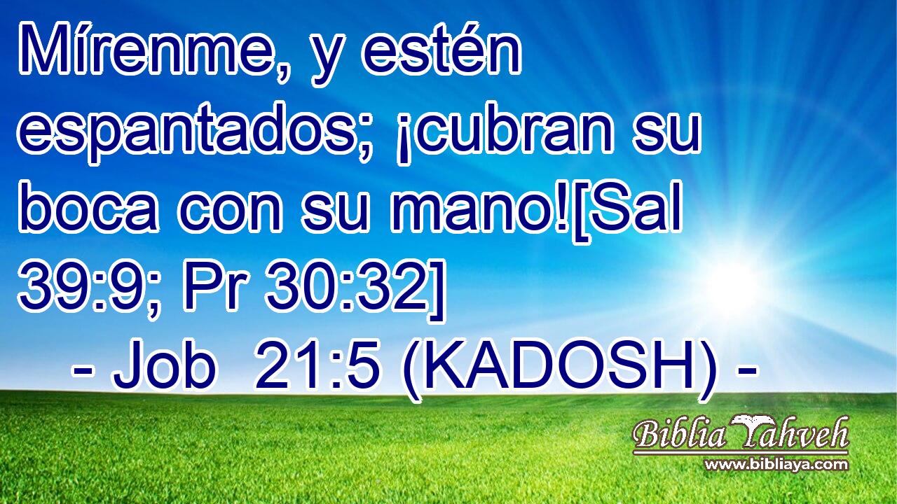  Mírenme, y estén espantados; ¡cubran su boca con su mano![Sal 39:9; Pr 30:32] 