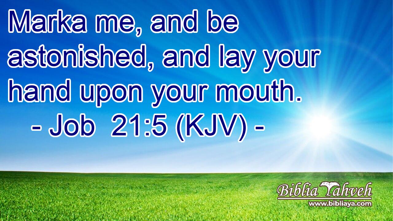 Marka me, and be astonished, and lay your hand upon your mouth.