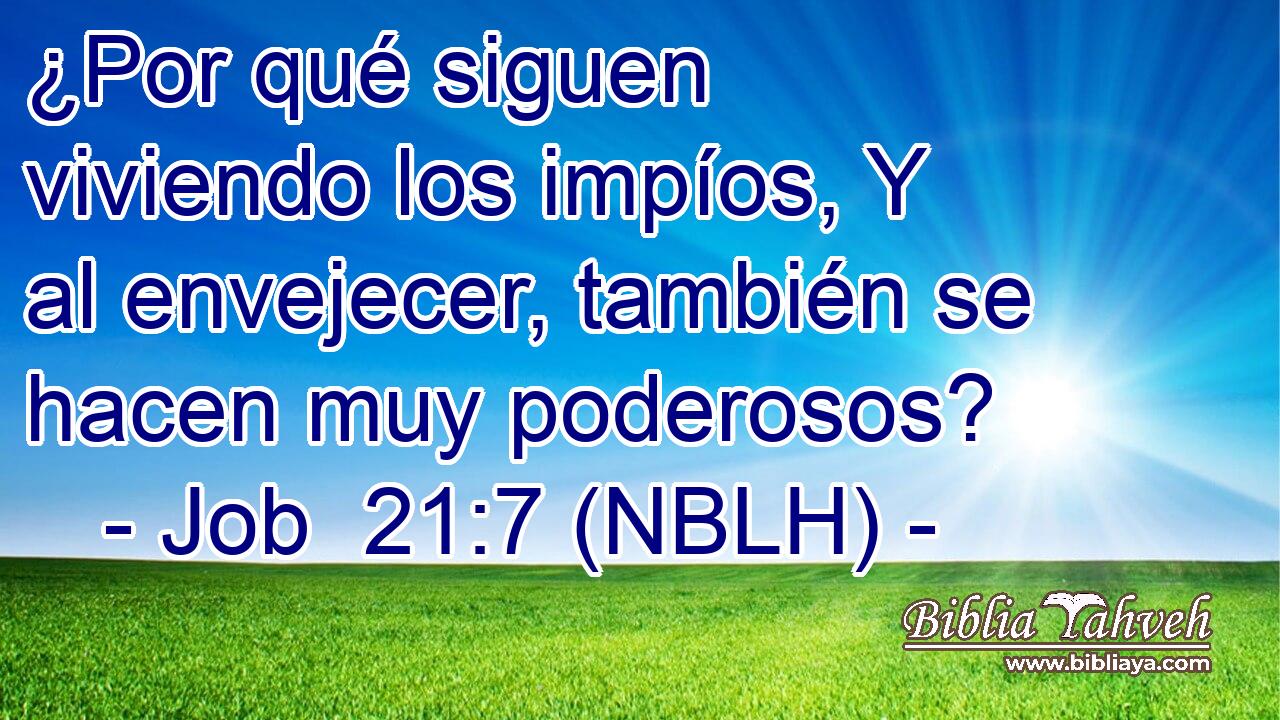  ¿Por qué siguen viviendo los impíos, Y al envejecer, también se hacen muy poderosos? 