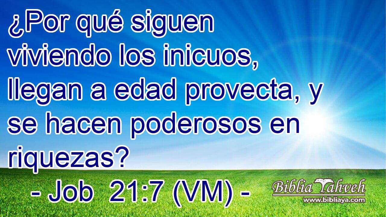  ¿Por qué siguen viviendo los inicuos, llegan a edad provecta, y se hacen poderosos en riquezas? 