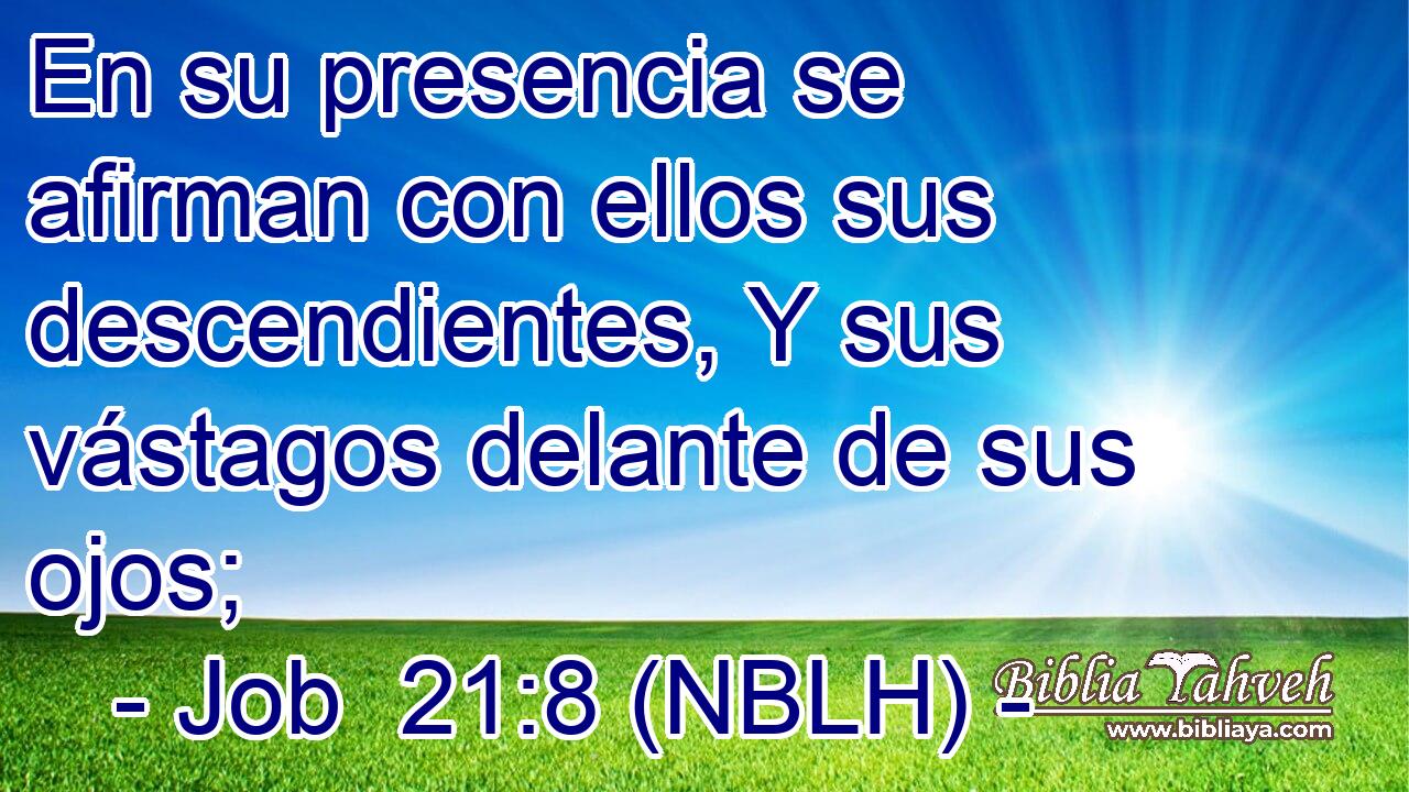  En su presencia se afirman con ellos sus descendientes, Y sus vástagos delante de sus ojos; 